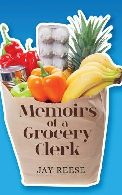 Memoirs of a Grocery Clerk by Reese, Jay
