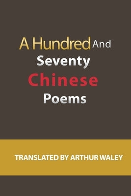 A Hundred and Seventy Chinese Poems by Waley, Arthur