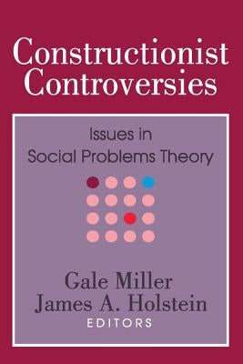 Constructionist Controversies: Issues in Social Problems Theory by Miller, Gale