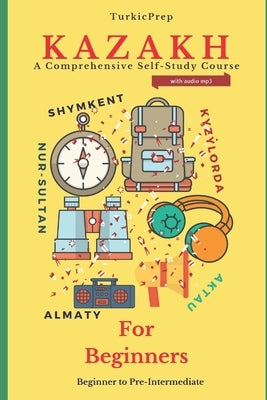 Kazakh for Beginners: A Comprehensive Self-Study Course by Books, Turkicprep
