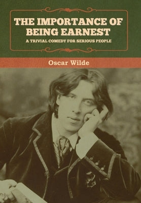 The Importance of Being Earnest: A Trivial Comedy for Serious People by Wilde, Oscar