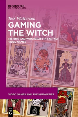 Gaming the Witch: History and Witchcraft in Fantasy Video Games by Watterson, Tess