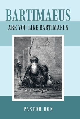 Bartimaeus: Are You Like Bartimaeus by Pastor Ron