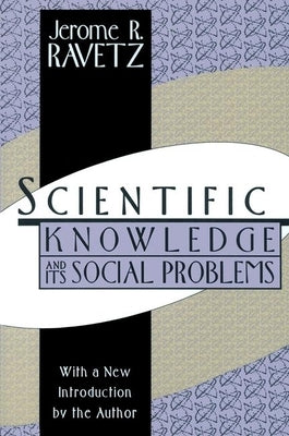 Scientific Knowledge and Its Social Problems by Ravetz, Jerome R.