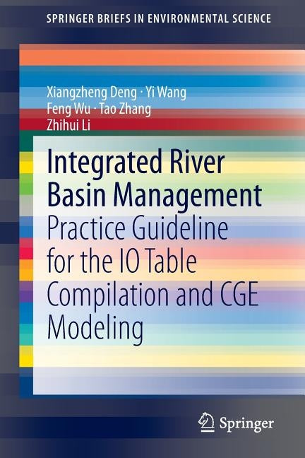 Integrated River Basin Management: Practice Guideline for the IO Table Compilation and Cge Modeling by Deng, Xiangzheng