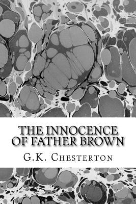 The Innocence Of Father Brown: (G.K. Chesterton Classics Collection) by Chesterton, G. K.