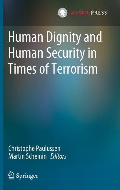Human Dignity and Human Security in Times of Terrorism by Paulussen, Christophe