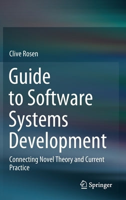 Guide to Software Systems Development: Connecting Novel Theory and Current Practice by Rosen, Clive