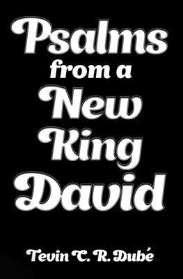 Psalms From A New King David by Dube, Tevin Curtis Ryan