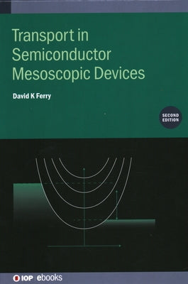 Transport in Semiconductor Mesoscopic Devices (Second Edition) by Ferry, David K.