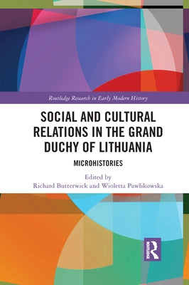Social and Cultural Relations in the Grand Duchy of Lithuania: Microhistories by Butterwick, Richard