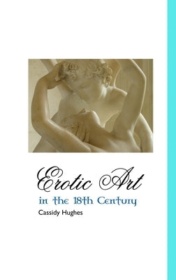 Erotic Art in the 18th Century by Hughes, Cassidy
