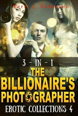 3-In-1 The Billionaire's Photographer Erotic Collections 4 by Pedersen, Terri J.
