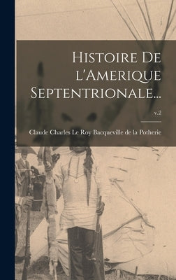 Histoire De L'Amerique Septentrionale...; v.2 by Bacqueville de la Potherie, Claude Ch