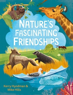 Nature's Fascinating Friendships: Survival of the Friendliest - How Plants and Animals Work Together by Hills, Mike