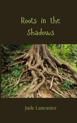 Roots in the Shadows by Lancaster, Jude