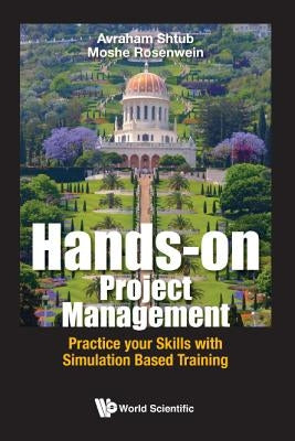 Hands-On Project Management: Practice Your Skills with Simulation Based Training by Shtub, Avraham