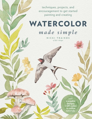Watercolor Made Simple: Techniques, Projects, and Encouragement to Get Started Painting and Creating by Traikos, Nicki