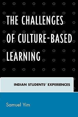 Challenges of Culture-based Learning: Indian Students' Experiences by Yim, Samuel