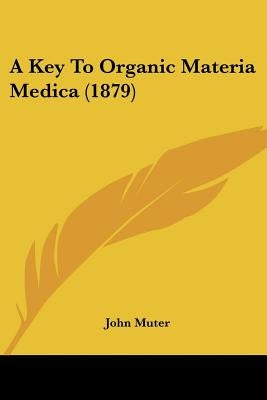 A Key To Organic Materia Medica (1879) by Muter, John