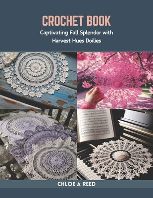 Crochet Book: Captivating Fall Splendor with Harvest Hues Doilies by Reed, Chloe A.