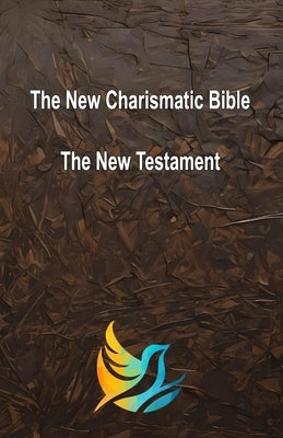The New Charismatic Bible: The New Testament by Cutter, Randal