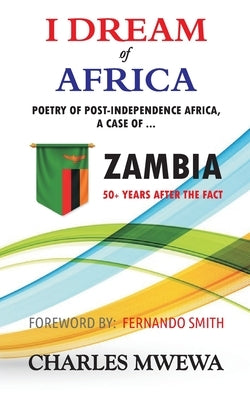 I Dream of Africa: Poetry of Post-Independence Africa, the Case of Zambia by Mwewa, Charles