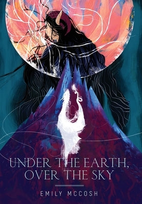 Under the Earth, Over the Sky by McCosh, Emily