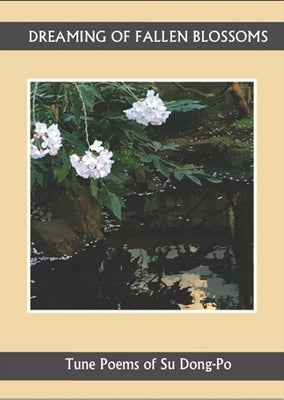 Dreaming of Falling Blossoms: Tune Poems of Su Dong-Po by Dong-Po, Su