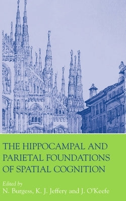 The Hippocampal and Parietal Foundations of Spatial Cognition by Burgess, N.
