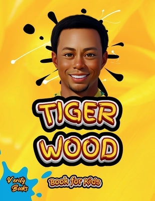 Tiger Wood Book for Kids: The ultimate biography of the greatest golf player for kids by Books, Verity