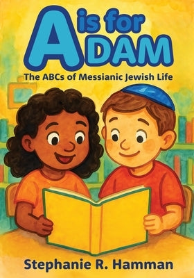 A is for Adam: The ABCs of Messianic Jewish Life by Hamman, Stephanie R.