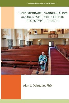 Contemporary Evangelicalism and the Restoration of the Prototypal Church by Delotavo Phd, Alan J.