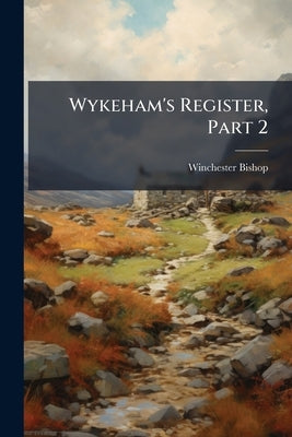 Wykeham's Register, Part 2 by Bishop, Winchester