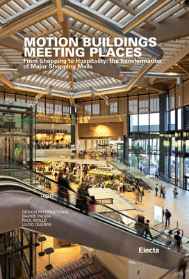 Motion Buildings Meeting Places: From Shopping to Hospitality: The Transformation of Major Shopping Malls by Padoa, Davide