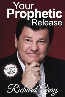 Your Prophetic Release: Discovering Your Prophetic Potential by Gray, Richard Gordon
