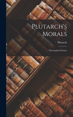 Plutarch's Morals: Theosophical Essays by Plutarch