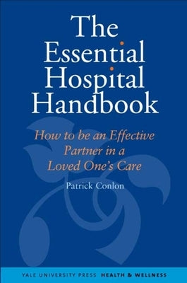 The Essential Hospital Handbook: How to Be an Effective Partner in a Loved One's Care by Conlon, Patrick