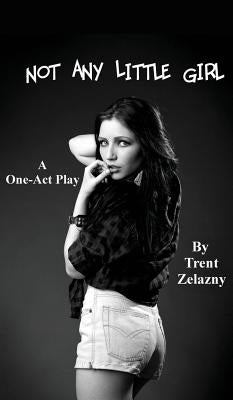Not Any Little Girl (a One-Act Play) by Zelazny, Trent