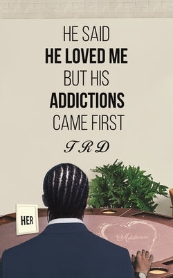 He Said He Loved Me but His Addictions Came First by Trd