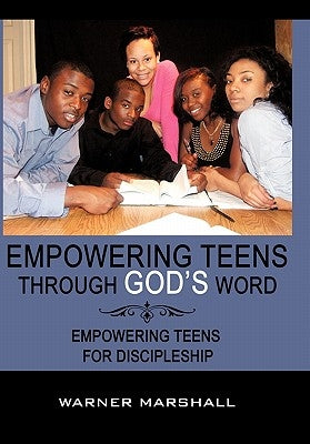 Empowering Teens Through God's Word!: Empowering Teens For Discipleship by Marshall, Warner