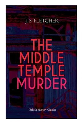 THE MIDDLE TEMPLE MURDER (British Mystery Classic): Crime Thriller by Fletcher, J. S.