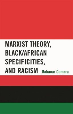 Marxist Theory, Black/African Specificities, and Racism by Camara, Babacar