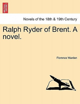 Ralph Ryder of Brent. a Novel, Vol. I by Warden, Florence