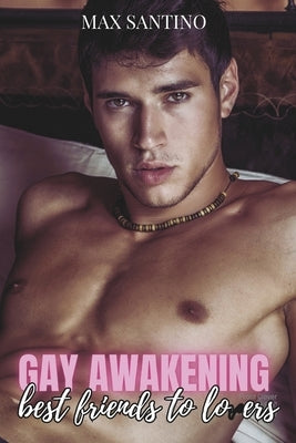 Gay awakening: best friends to lovers: (Straight to Gay MM First Time) by Santino, Max