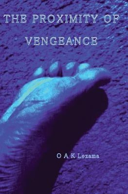 The Proximity Of Vengeance by Lezama, Osmond a. K.