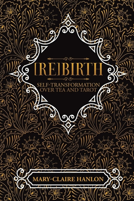 [Re]Birth: Self-Transformation Over Tea and Tarot (New Edition) by Hanlon, Mary-Claire