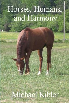 Horses, Humans, and Harmony by Kibler, Michael
