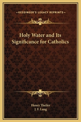 Holy Water and Its Significance for Catholics by Theiler, Henry