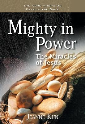 Mighty in Power: The Miracles of Jesus by Kun, Jeanne